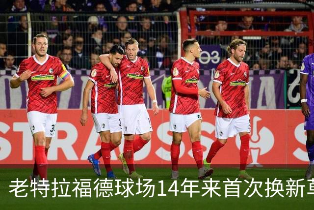 老特拉福德球场14年来首次换新草坪，完善排水且减少球员受伤风险